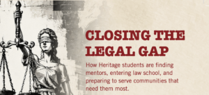 A promotional poster featuring a grayscale illustration of Lady Justice holding scales, with text titled "Closing the Legal Gap" in bold red font. The poster highlights how Heritage students find mentors, enter law school, and prepare to serve communities in need, using a beige background with a textured design.